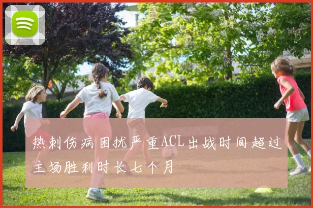 热刺伤病困扰严重ACL出战时间超过主场胜利时长七个月