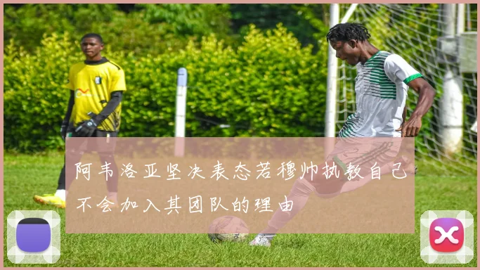 阿韦洛亚坚决表态若穆帅执教自己不会加入其团队的理由