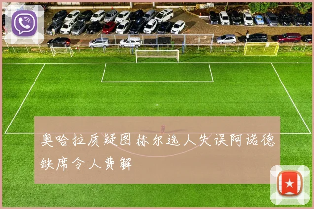 奥哈拉质疑图赫尔选人失误阿诺德缺席令人费解