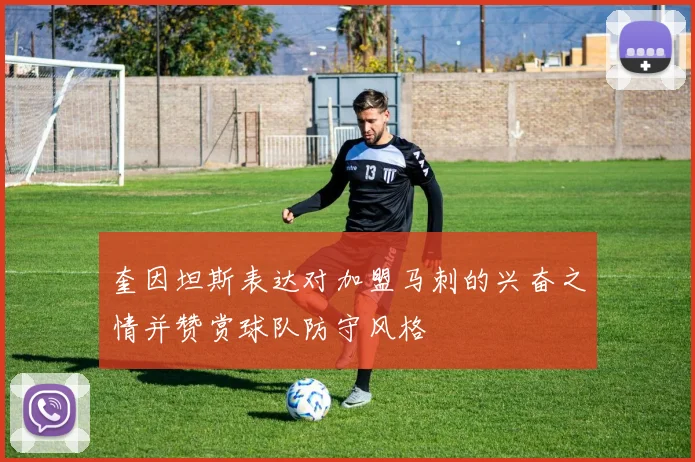 奎因坦斯表达对加盟马刺的兴奋之情并赞赏球队防守风格